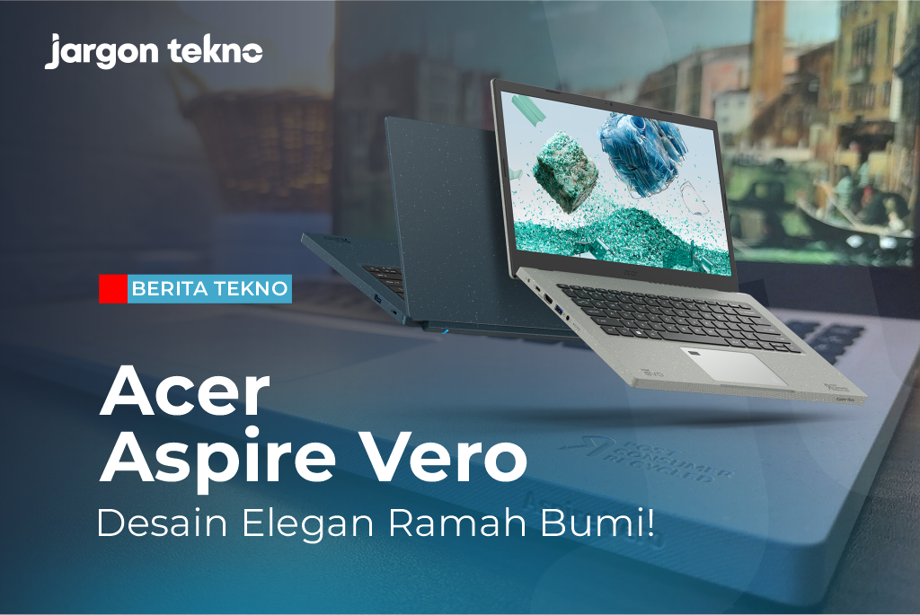 4 Keunggulan Laptop dari Bahan Daur Ulang - Acer Aspire Vero, Desain Elegan Ramah Bumi