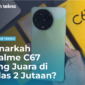 Benarkah Realme C67 Indonesia Sang Juara di Kelas 2 Jutaan