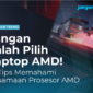 Jangan Salah Pilih Laptop AMD Ini Tips Memahami Penamaan Prosesor AMD