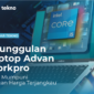 Keunggulan Laptop Advan Workpro, Spek Mumpuni dengan Harga Terjangkau