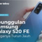 Keunggulan Samsung Galaxy S20 FE yang Harganya Turun Jauh