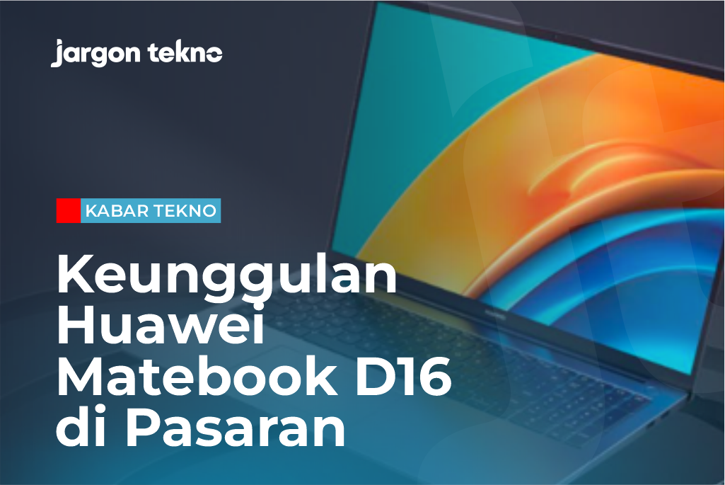 Keunggulan dari Huawei Matebook D16 di Pasaran