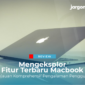 Mengeksplor Fitur Terbaru Macbook Tinjauan Komprehensif Pengalaman Penggun