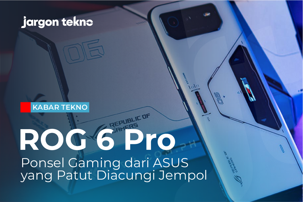 Mengungkap Kecanggihan ROG 6 Pro, Ponsel Gaming dari ASUS yang Patut Diacungi Jempol