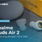 Realme Buds Air 2, Didukung dengan Fitur ANC