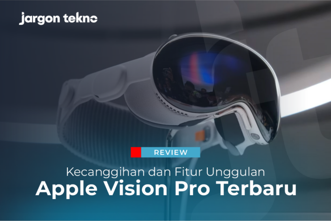 
					Review Kecanggihan dan Fitur Unggulan Apple Vision Pro Terbaru