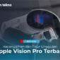 Review Kecanggihan dan Fitur Unggulan Apple Vision Pro Terbaru