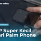 Unboxing HP Super Kecil dari Palm Phone