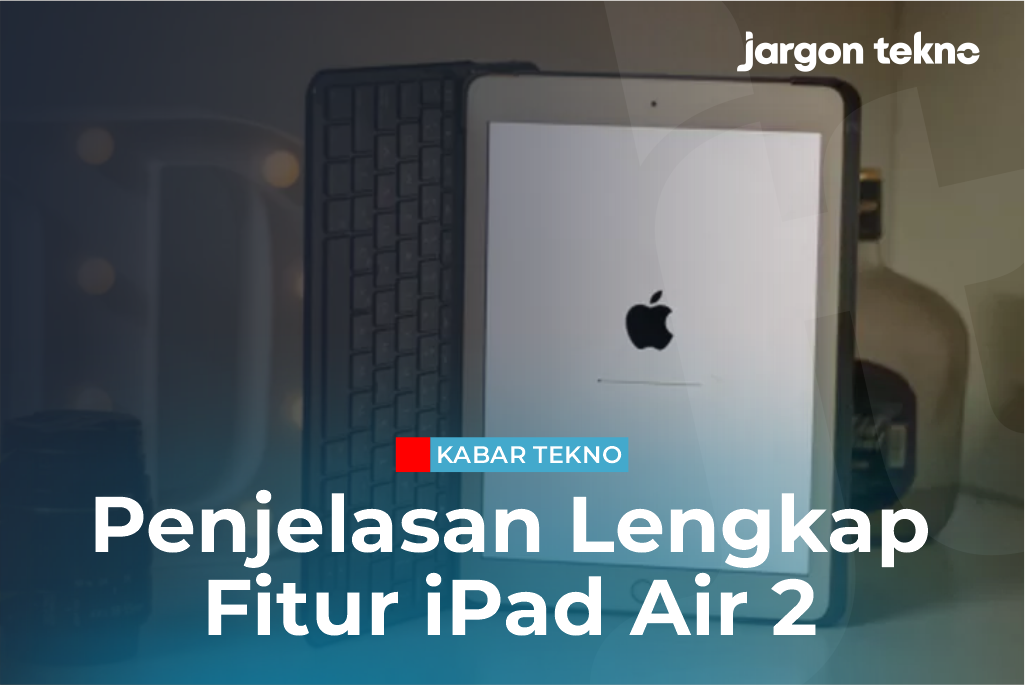 iPad Air 2 dan Penjelasan Lengkap Fiturnya