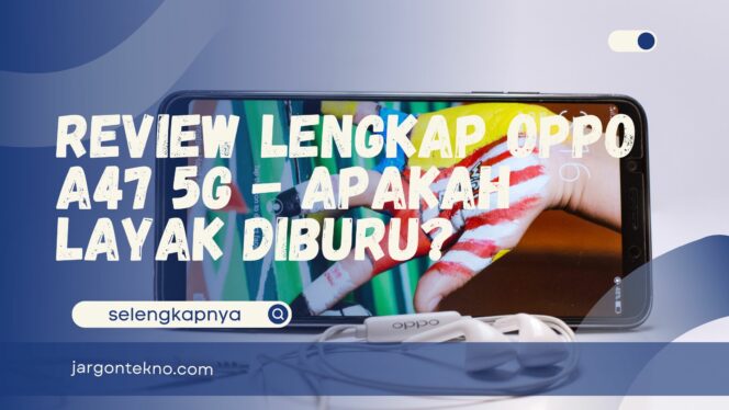 
					Review Lengkap Oppo A47 5G – Apakah Layak Diburu?