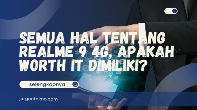 
					Semua Hal Tentang Realme 9 4G, Apakah Worth It Dimiliki?