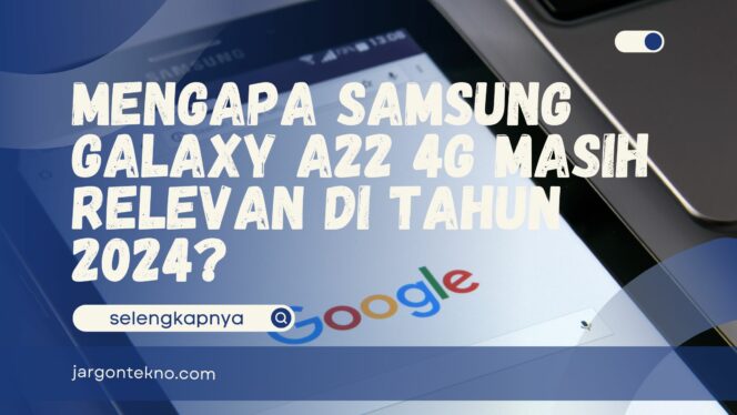 
					Mengapa Samsung Galaxy A22 4G Masih Relevan untuk 2024?