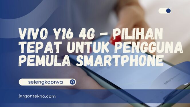 
					Vivo Y16 4G – Pilihan Tepat untuk Pengguna Pemula Smartphone