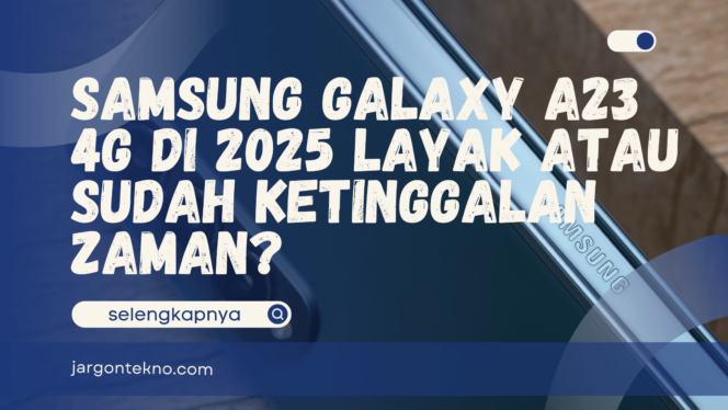 
					Samsung Galaxy A23 4G di 2025 Layak atau Sudah Ketinggalan?