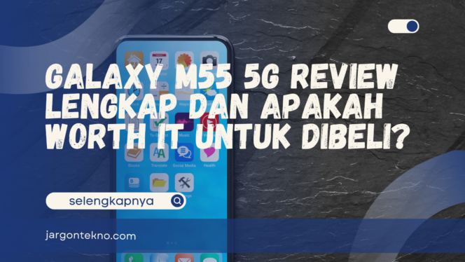 
					Galaxy M55 5G Review Lengkap dan Apakah Worth It untuk Dibeli?