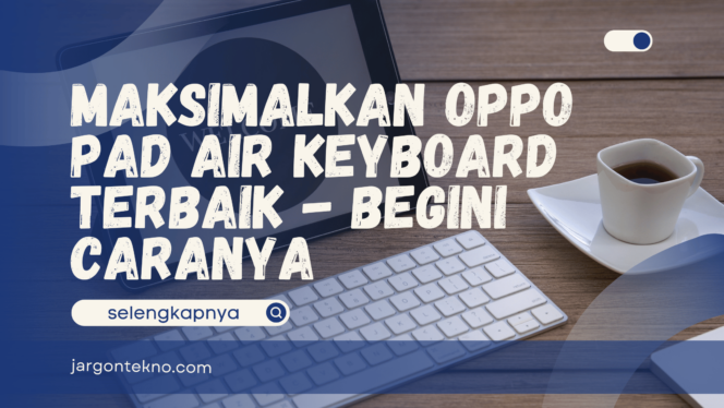 
					Maksimalkan Oppo Pad Air Keyboard Terbaik – Begini Caranya