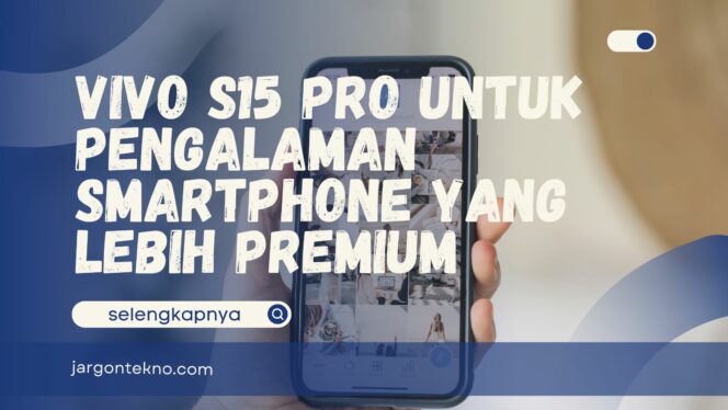 
					Vivo S15 Pro untuk Pengalaman Smartphone yang Lebih Premium