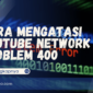 Youtube Network Problem 400