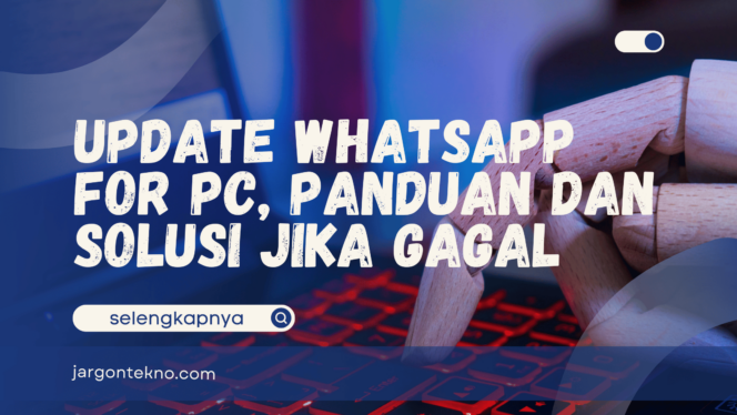 
					Update WhatsApp for PC, Panduan dan Solusi Jika Gagal