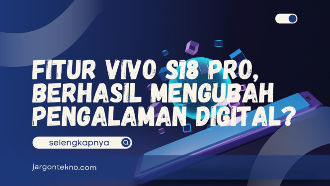 
					Fitur Vivo S18 Pro, Berhasil Mengubah Pengalaman Digital?