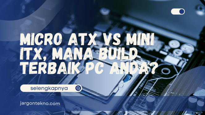 
					Micro ATX vs Mini ITX, Mana Build Terbaik PC Anda?