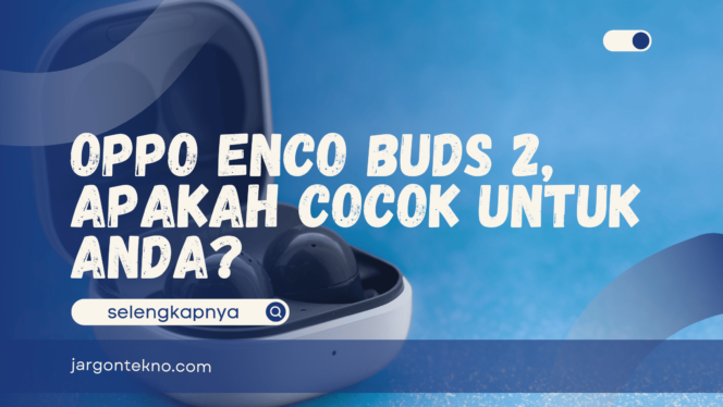 
					Oppo Enco Buds 2, Apakah Cocok untuk Anda?